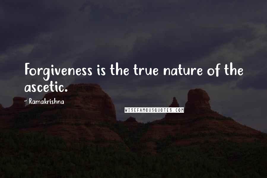 Ramakrishna Quotes: Forgiveness is the true nature of the ascetic.