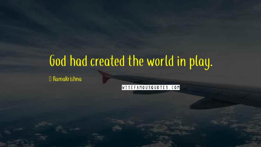 Ramakrishna Quotes: God had created the world in play.