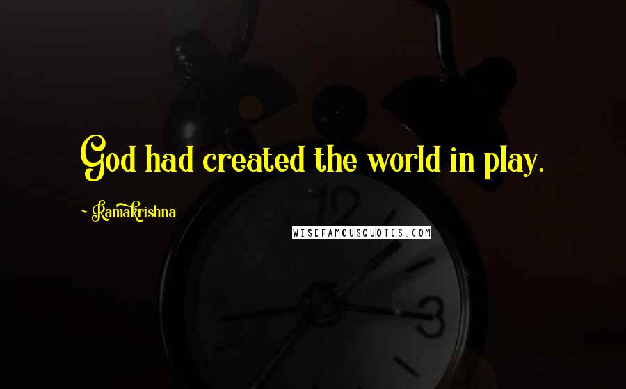 Ramakrishna Quotes: God had created the world in play.