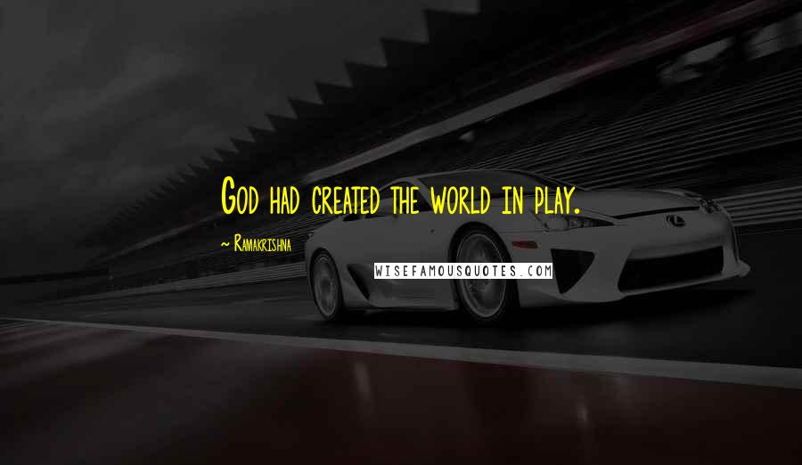 Ramakrishna Quotes: God had created the world in play.