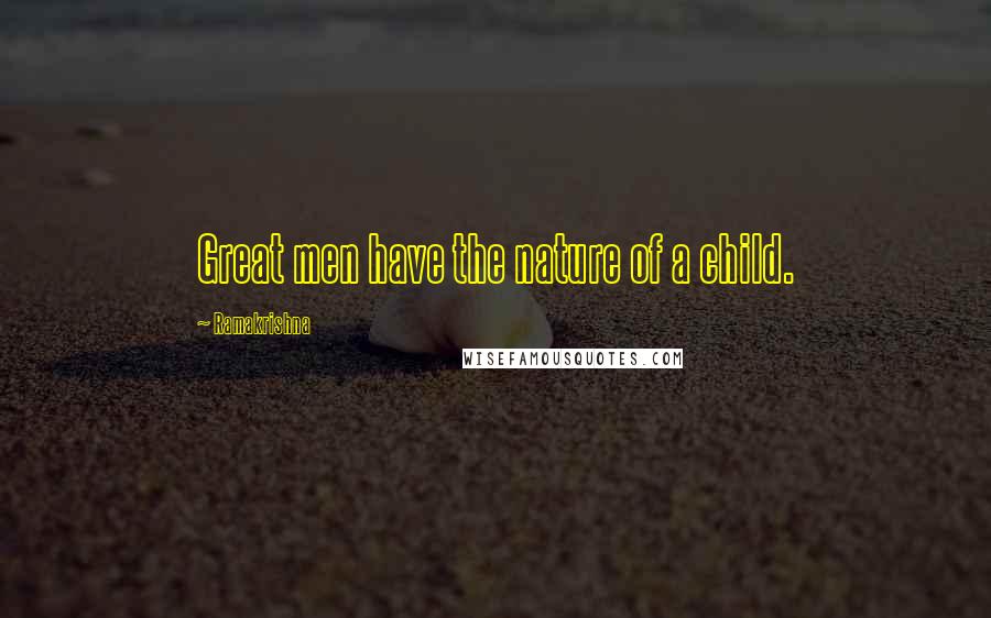 Ramakrishna Quotes: Great men have the nature of a child.