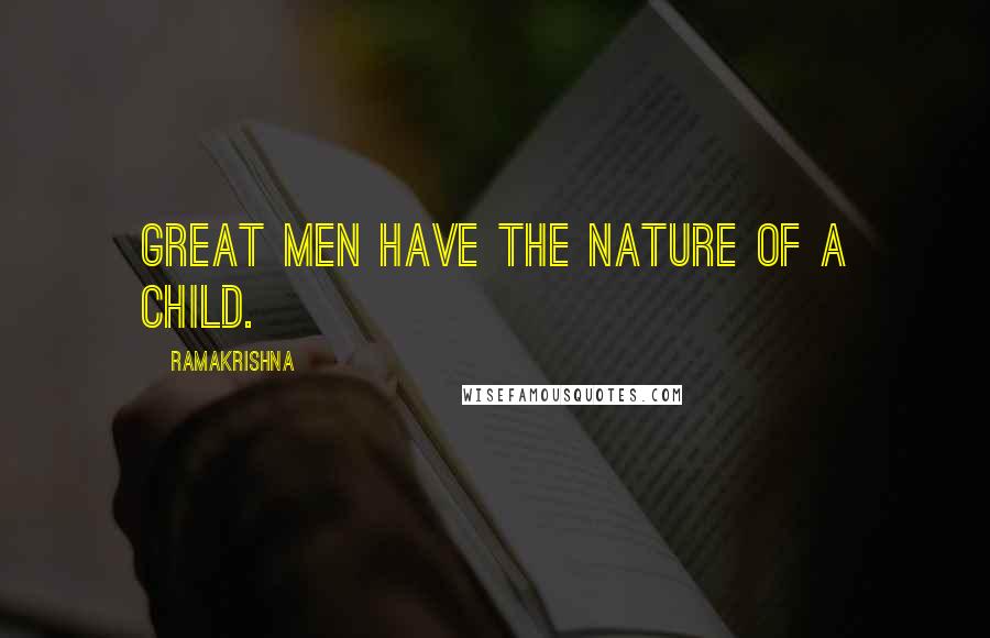 Ramakrishna Quotes: Great men have the nature of a child.