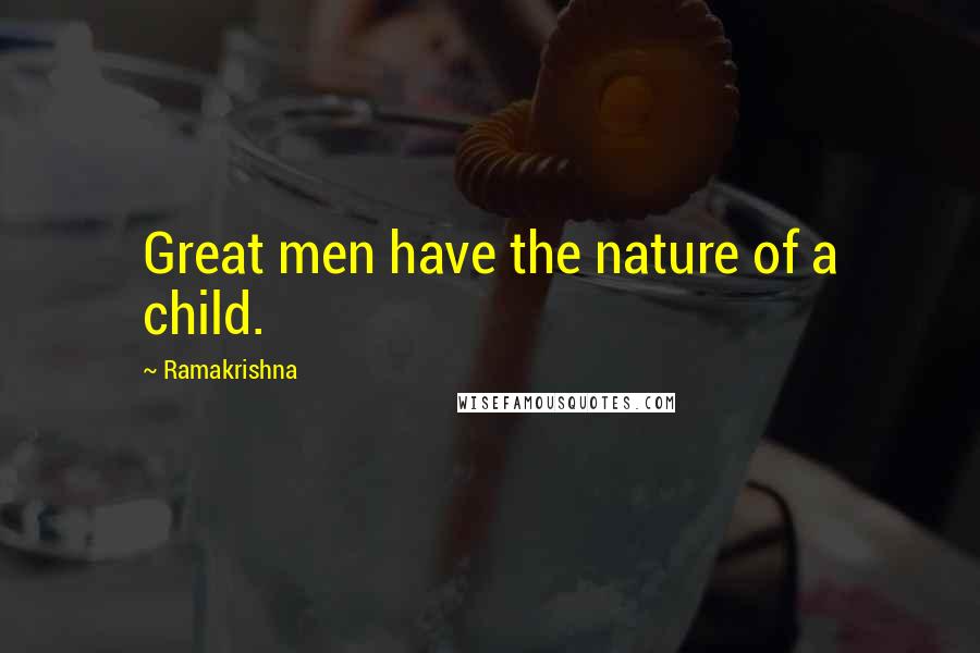 Ramakrishna Quotes: Great men have the nature of a child.