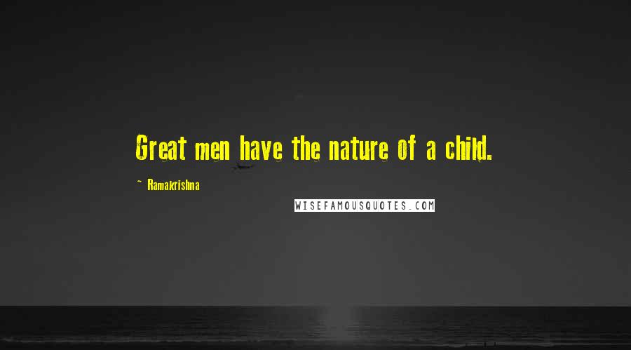 Ramakrishna Quotes: Great men have the nature of a child.