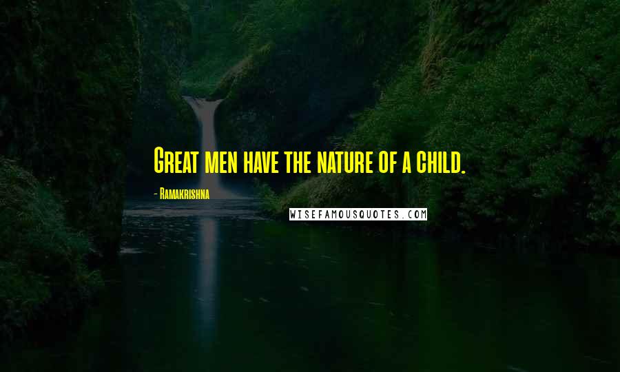 Ramakrishna Quotes: Great men have the nature of a child.