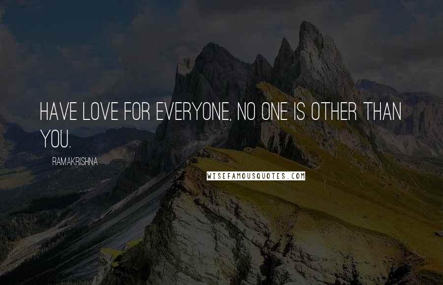 Ramakrishna Quotes: Have love for everyone, no one is other than you.