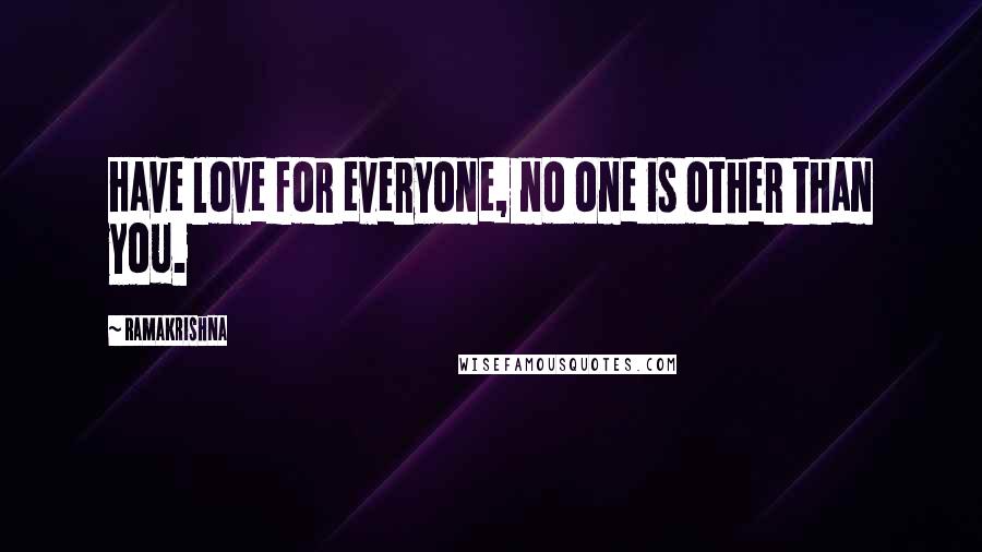 Ramakrishna Quotes: Have love for everyone, no one is other than you.