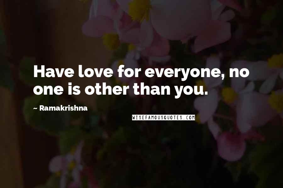 Ramakrishna Quotes: Have love for everyone, no one is other than you.