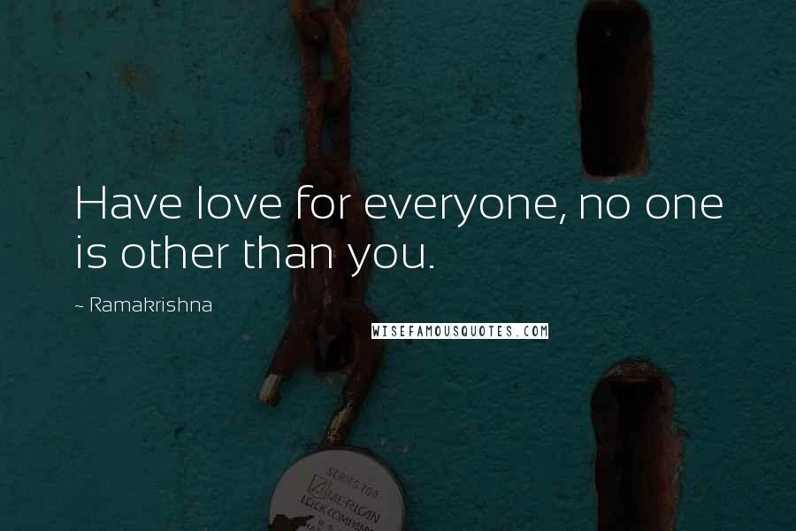 Ramakrishna Quotes: Have love for everyone, no one is other than you.