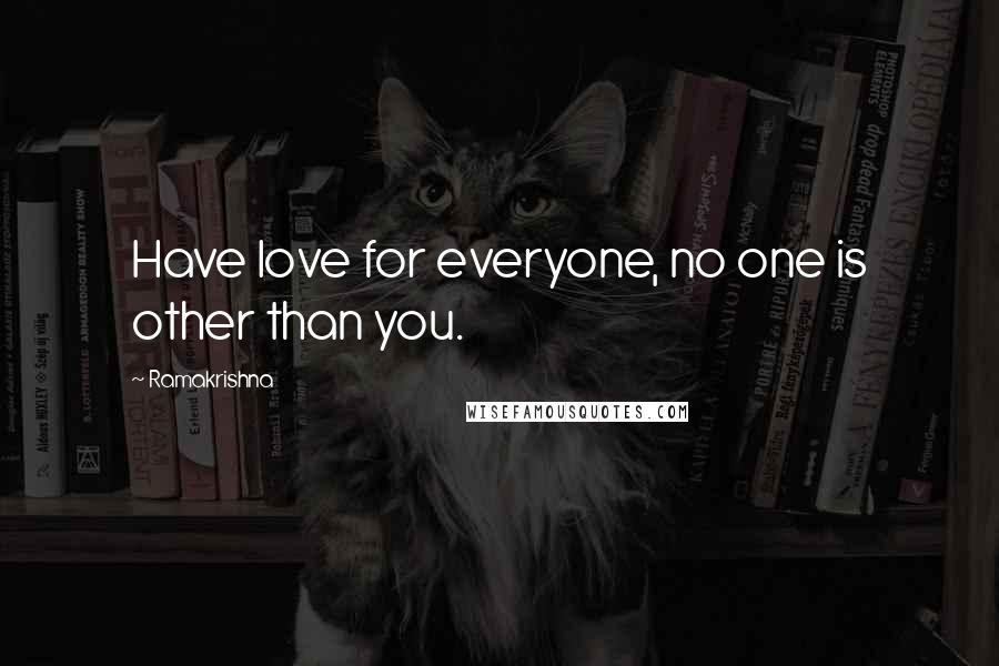 Ramakrishna Quotes: Have love for everyone, no one is other than you.