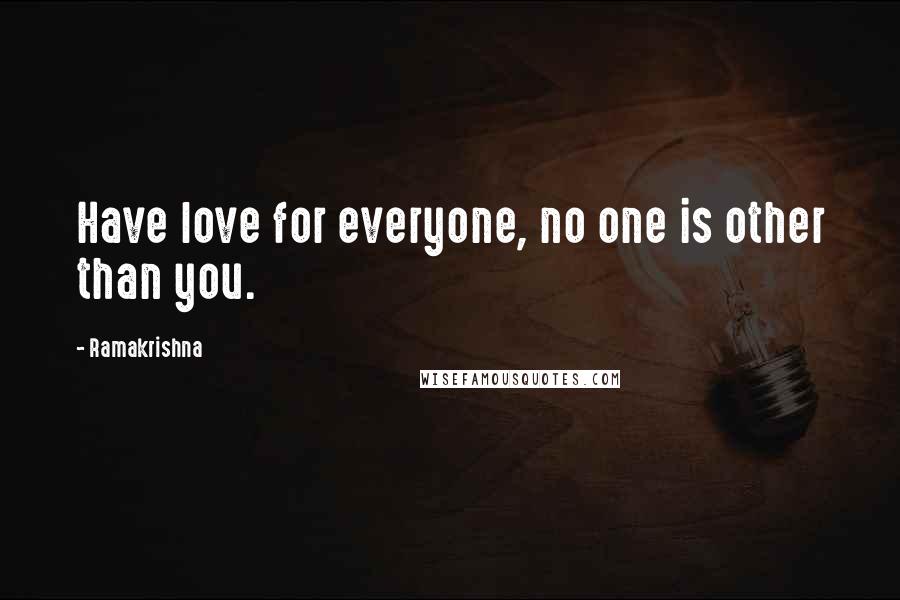 Ramakrishna Quotes: Have love for everyone, no one is other than you.