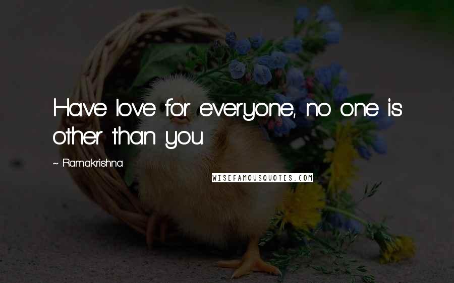 Ramakrishna Quotes: Have love for everyone, no one is other than you.