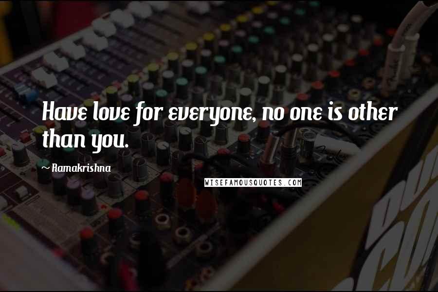 Ramakrishna Quotes: Have love for everyone, no one is other than you.