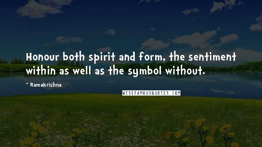 Ramakrishna Quotes: Honour both spirit and form, the sentiment within as well as the symbol without.