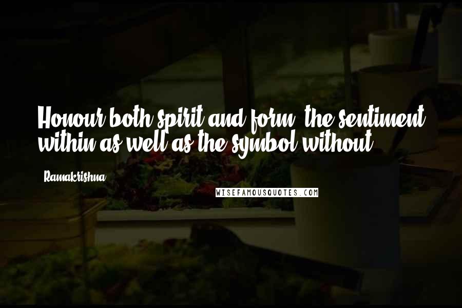 Ramakrishna Quotes: Honour both spirit and form, the sentiment within as well as the symbol without.