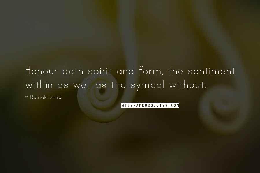 Ramakrishna Quotes: Honour both spirit and form, the sentiment within as well as the symbol without.