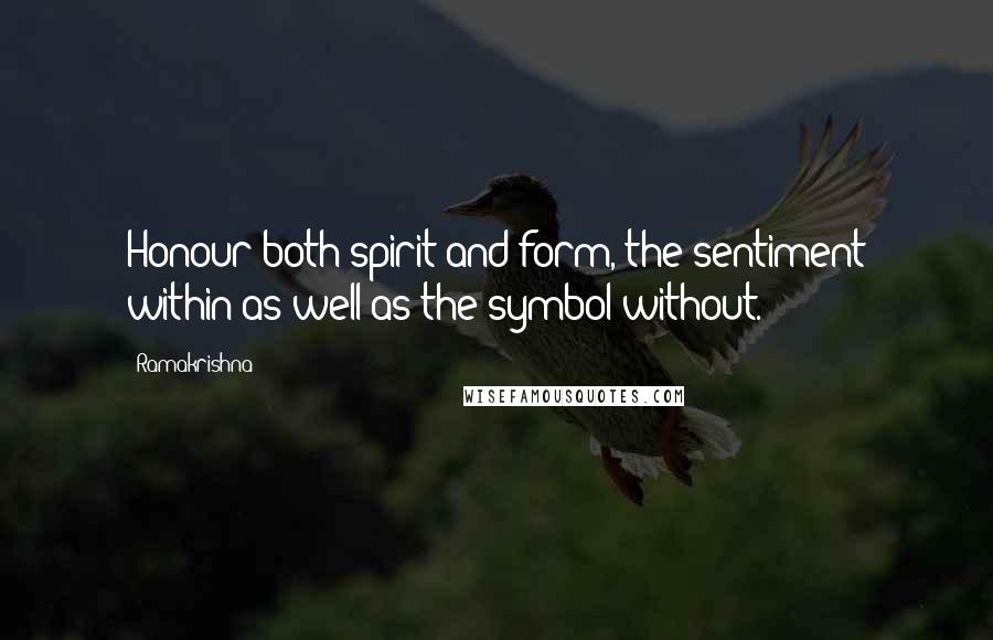 Ramakrishna Quotes: Honour both spirit and form, the sentiment within as well as the symbol without.