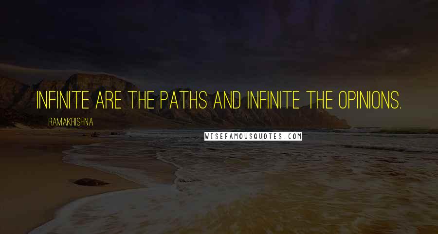 Ramakrishna Quotes: Infinite are the paths and infinite the opinions.