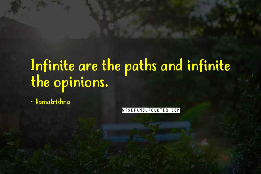 Ramakrishna Quotes: Infinite are the paths and infinite the opinions.