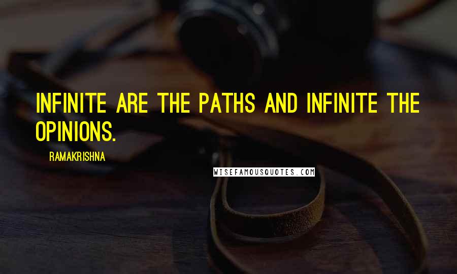Ramakrishna Quotes: Infinite are the paths and infinite the opinions.