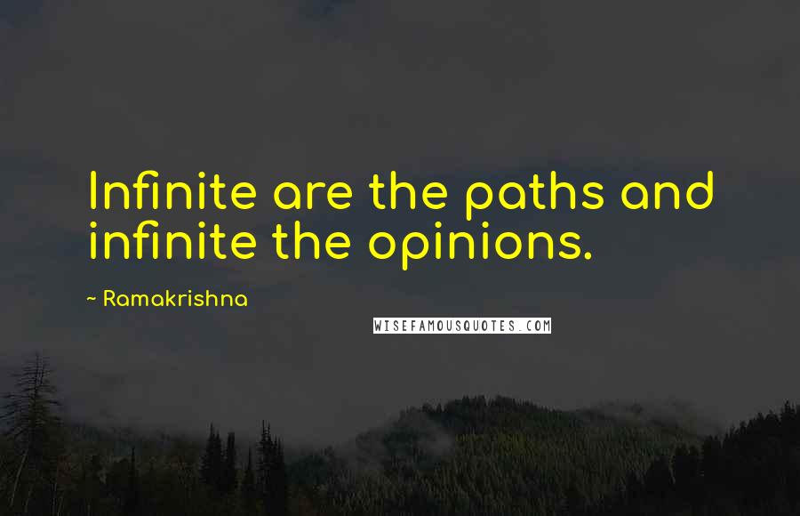 Ramakrishna Quotes: Infinite are the paths and infinite the opinions.