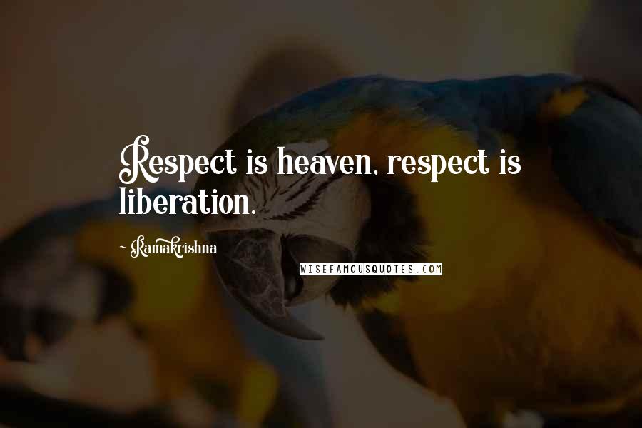 Ramakrishna Quotes: Respect is heaven, respect is liberation.