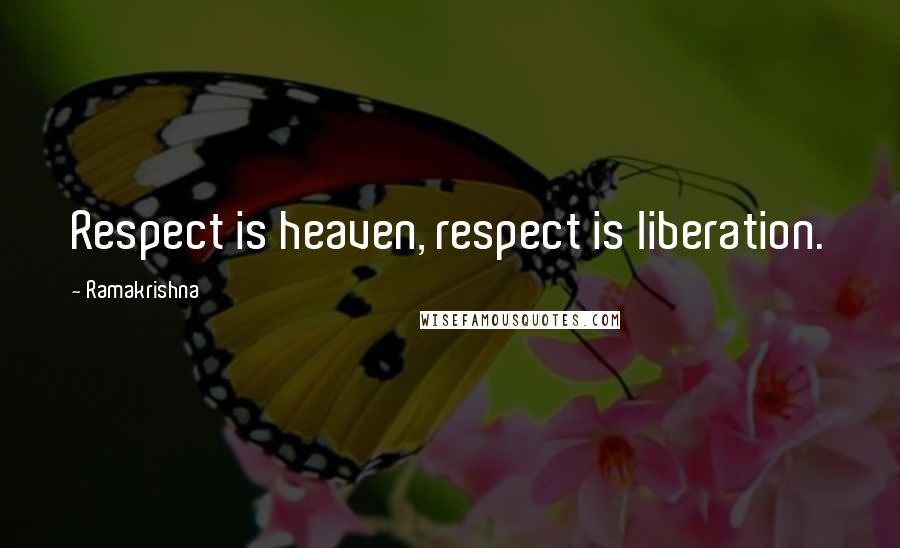 Ramakrishna Quotes: Respect is heaven, respect is liberation.