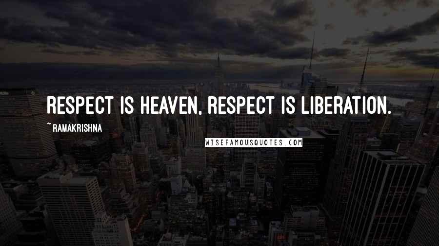 Ramakrishna Quotes: Respect is heaven, respect is liberation.