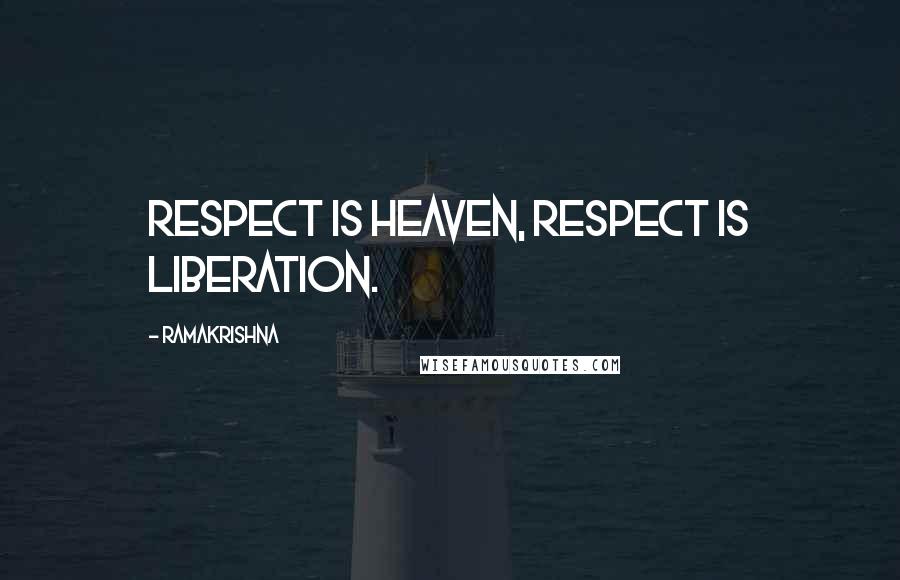 Ramakrishna Quotes: Respect is heaven, respect is liberation.