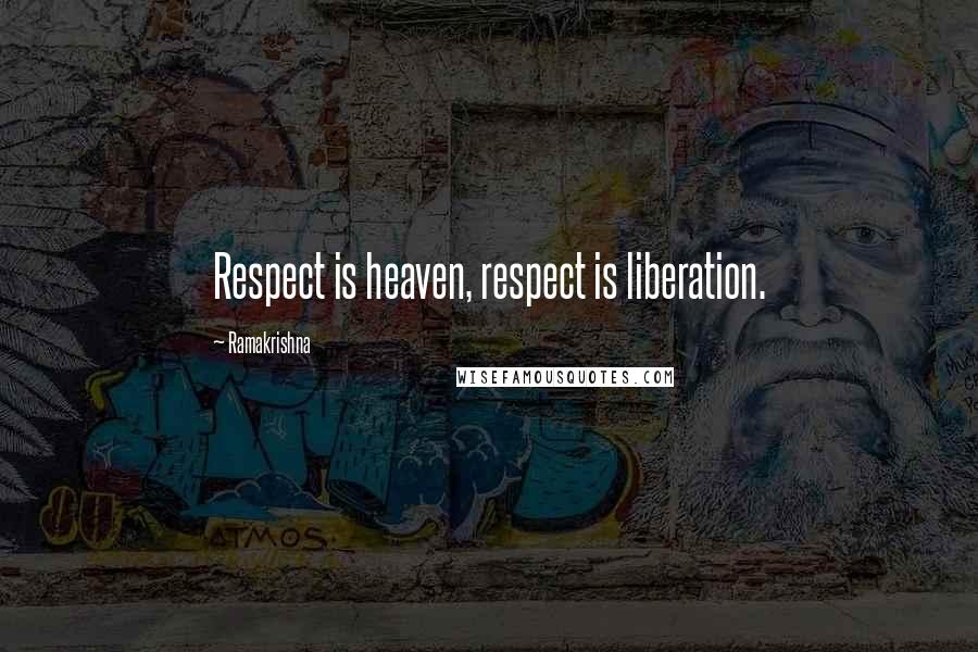 Ramakrishna Quotes: Respect is heaven, respect is liberation.