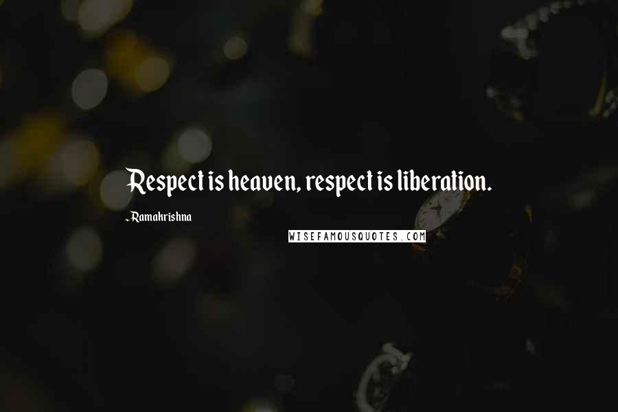 Ramakrishna Quotes: Respect is heaven, respect is liberation.