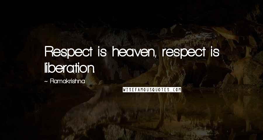 Ramakrishna Quotes: Respect is heaven, respect is liberation.