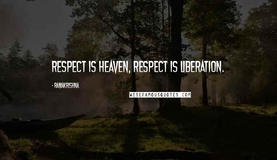 Ramakrishna Quotes: Respect is heaven, respect is liberation.