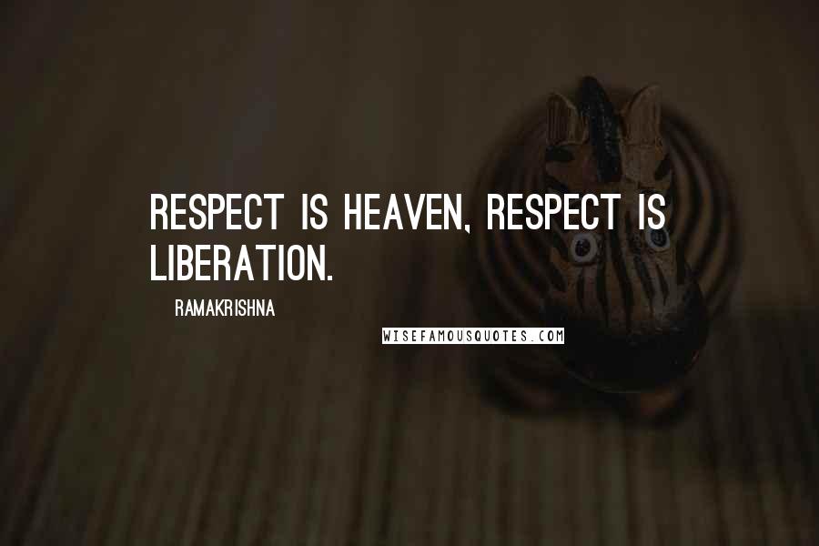 Ramakrishna Quotes: Respect is heaven, respect is liberation.