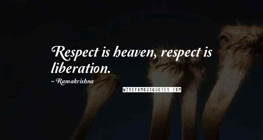 Ramakrishna Quotes: Respect is heaven, respect is liberation.