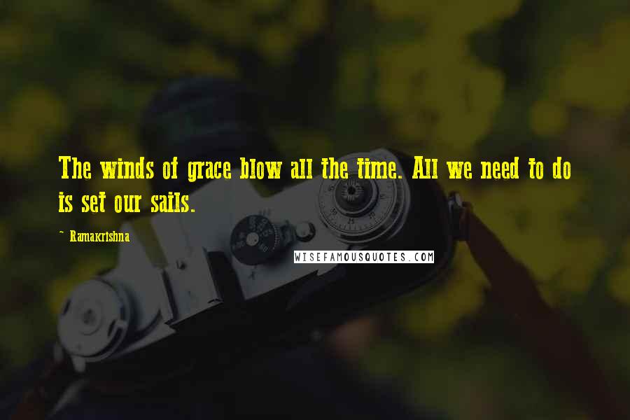 Ramakrishna Quotes: The winds of grace blow all the time. All we need to do is set our sails.