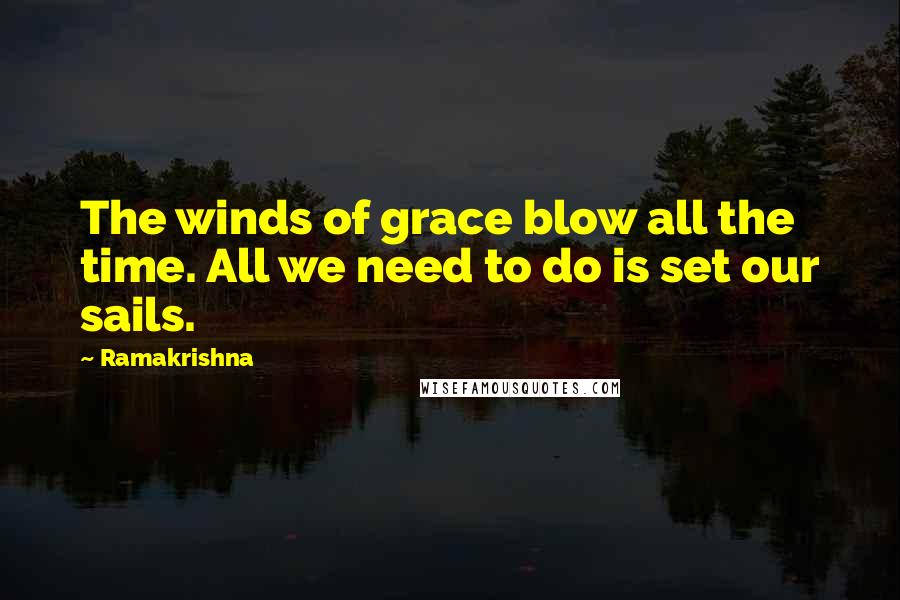 Ramakrishna Quotes: The winds of grace blow all the time. All we need to do is set our sails.