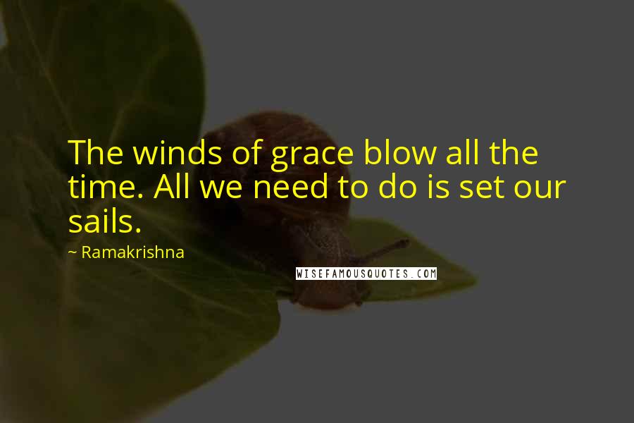 Ramakrishna Quotes: The winds of grace blow all the time. All we need to do is set our sails.