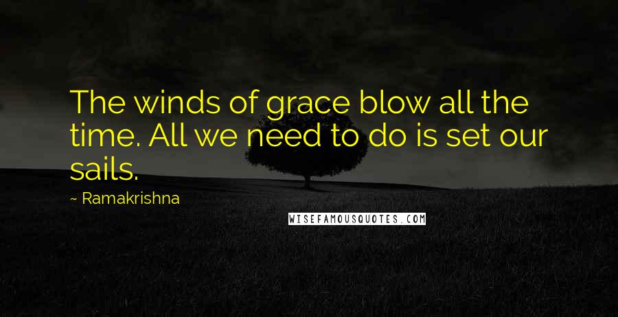 Ramakrishna Quotes: The winds of grace blow all the time. All we need to do is set our sails.