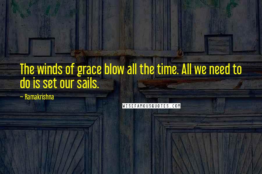 Ramakrishna Quotes: The winds of grace blow all the time. All we need to do is set our sails.