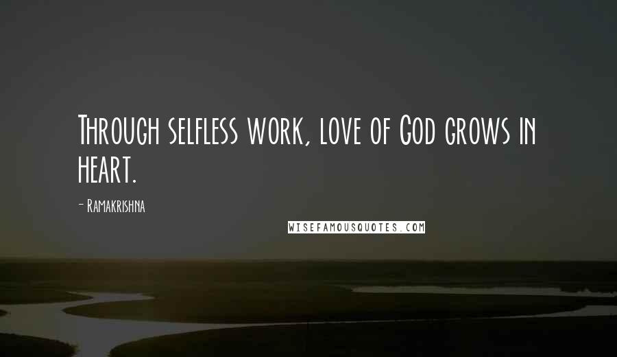 Ramakrishna Quotes: Through selfless work, love of God grows in heart.