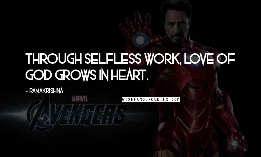Ramakrishna Quotes: Through selfless work, love of God grows in heart.