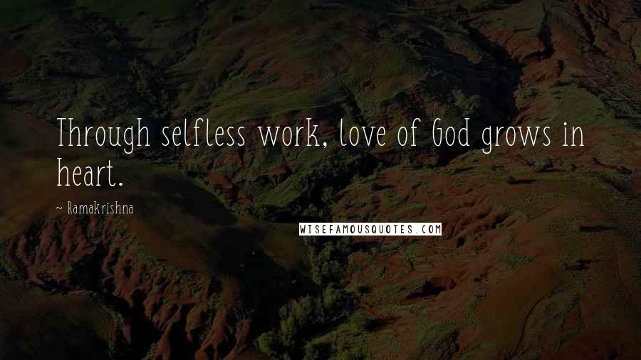 Ramakrishna Quotes: Through selfless work, love of God grows in heart.