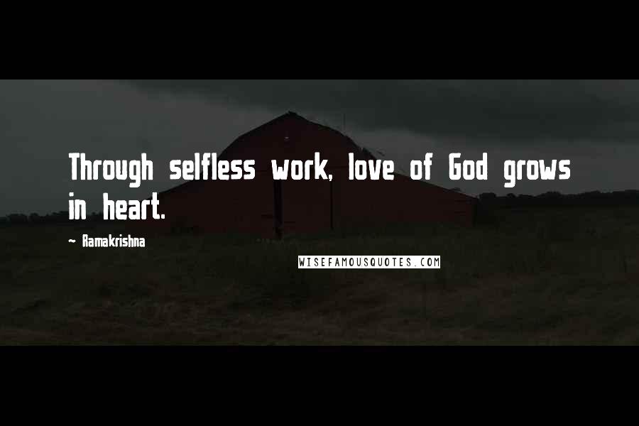 Ramakrishna Quotes: Through selfless work, love of God grows in heart.