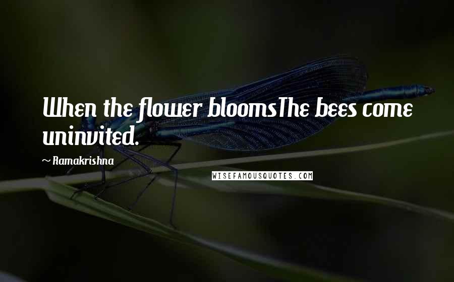 Ramakrishna Quotes: When the flower bloomsThe bees come uninvited.