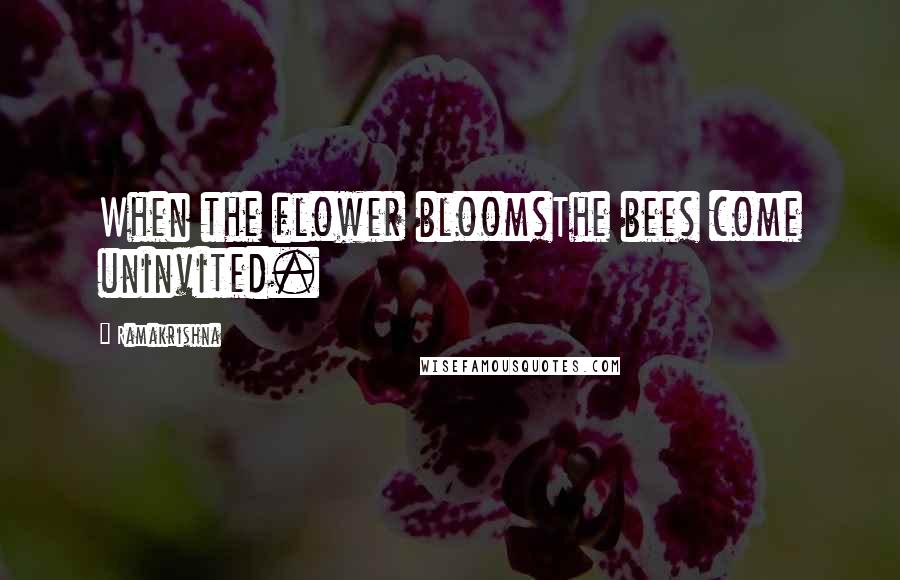 Ramakrishna Quotes: When the flower bloomsThe bees come uninvited.