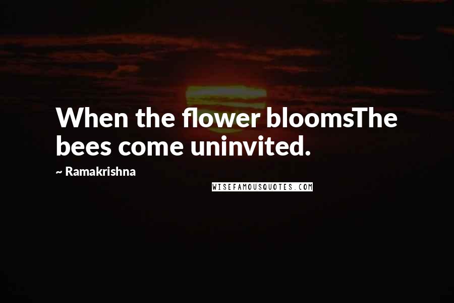 Ramakrishna Quotes: When the flower bloomsThe bees come uninvited.