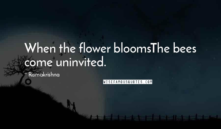 Ramakrishna Quotes: When the flower bloomsThe bees come uninvited.