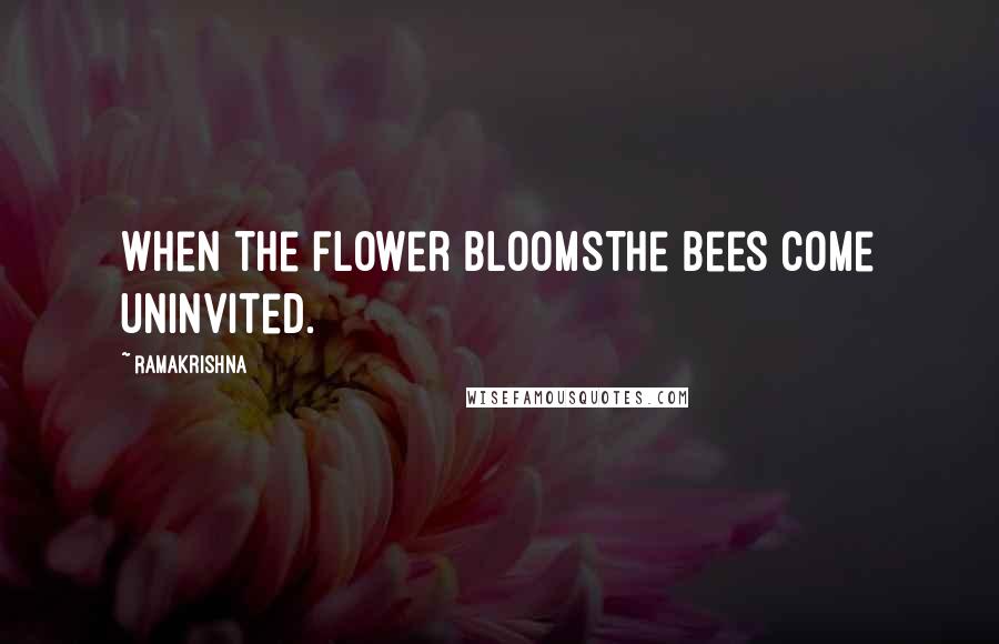 Ramakrishna Quotes: When the flower bloomsThe bees come uninvited.