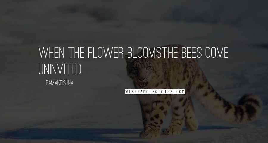 Ramakrishna Quotes: When the flower bloomsThe bees come uninvited.